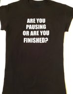 Pausing or Finished T Shirt Female